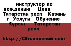 инструктор по вождению  › Цена ­ 402 - Татарстан респ., Казань г. Услуги » Обучение. Курсы   . Татарстан респ.